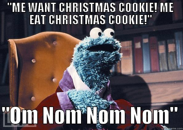 Christmas Cookies Meme
 "ME WANT CHRISTMAS COOKIE "