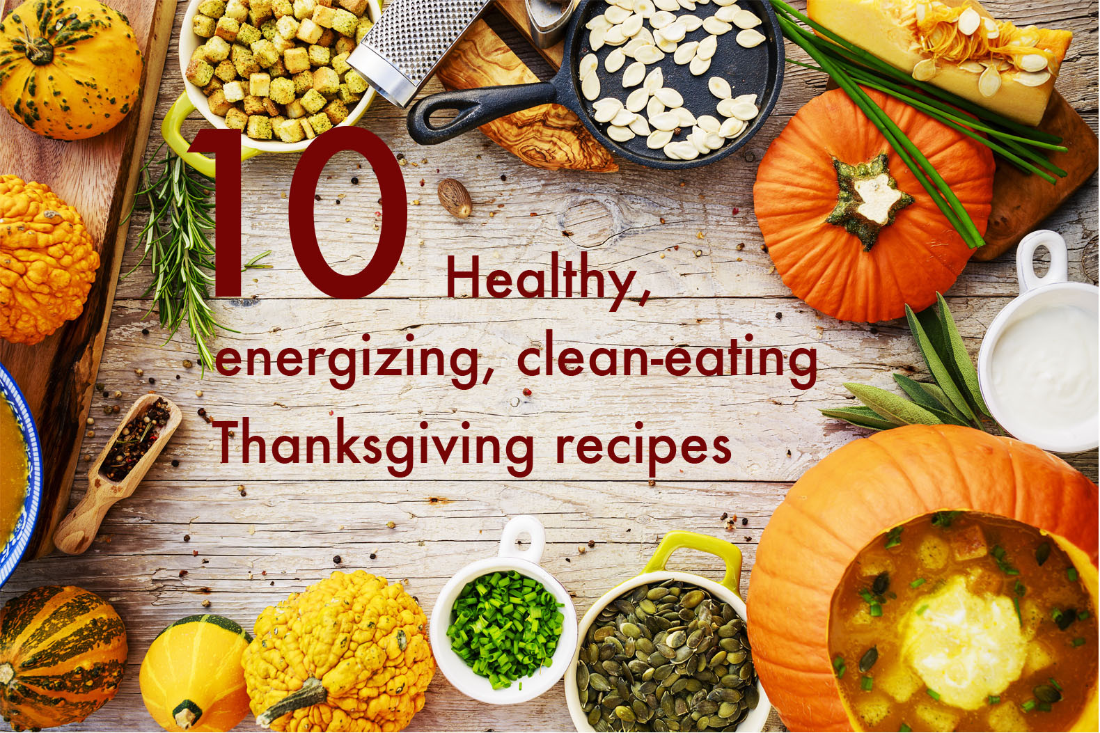 Clean Eating Thanksgiving
 10 Healthy energizing clean eating Thanksgiving recipes