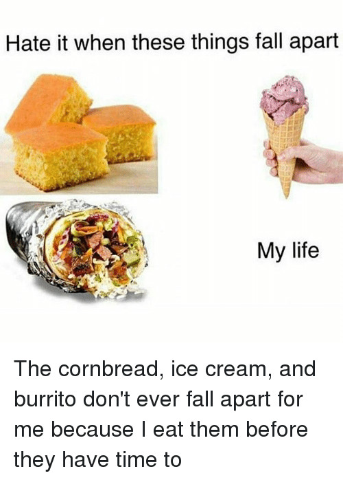 Good Burritos Don'T Fall Apart
 Funny Ice Cream Memes of 2017 on me