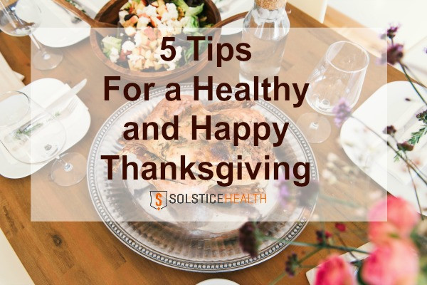 Healthy Thanksgiving Tips
 5 Tips for a Happy and Healthy Thanksgiving Solstice Health