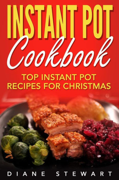 Instant Pot Christmas Recipes
 Instant Pot Cookbook Top Instant Pot Recipes For
