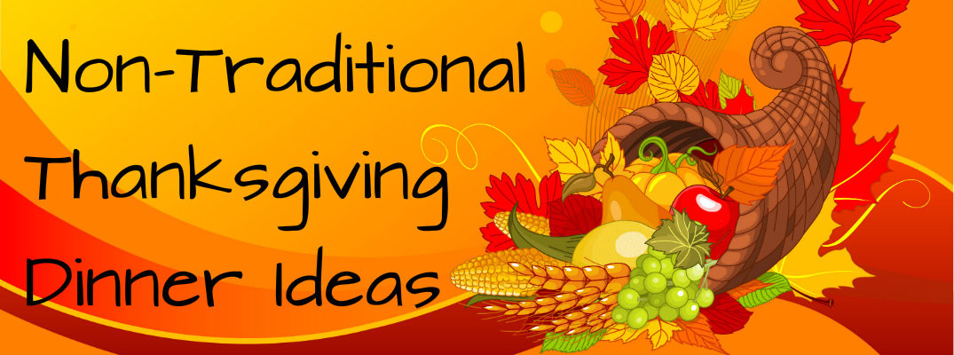 Non Traditional Thanksgiving Dinner
 Non Traditional Thanksgiving Dinner Menu Ideas