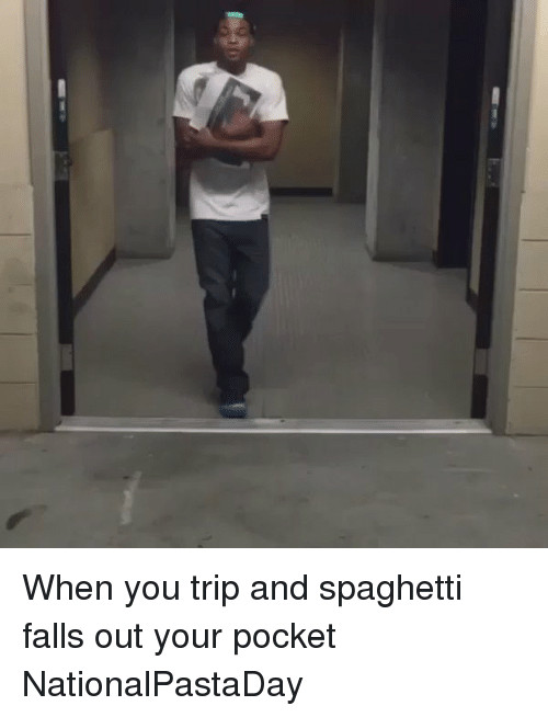 Spaghetti Falling Out Of Pocket
 When Somebody Trip You in Your School and Your Spaghetti