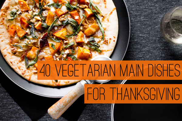 Thanksgiving Vegetarian Dishes
 40 Ve arian Main Dishes for Thanksgiving