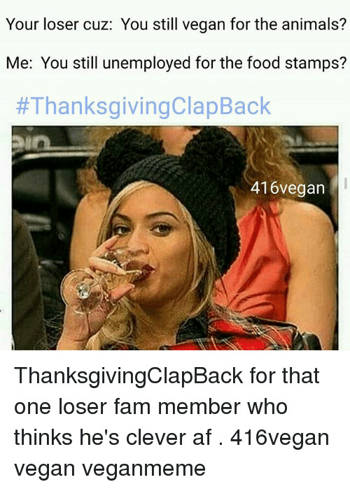 Vegan Thanksgiving Meme
 Funny Thanksgiving Clap Back Memes of 2016 on SIZZLE