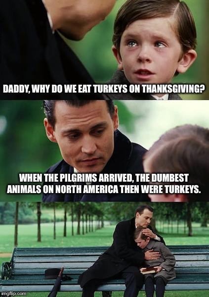 Why Do We Eat Turkey On Thanksgiving
 Finding Neverland Meme Imgflip